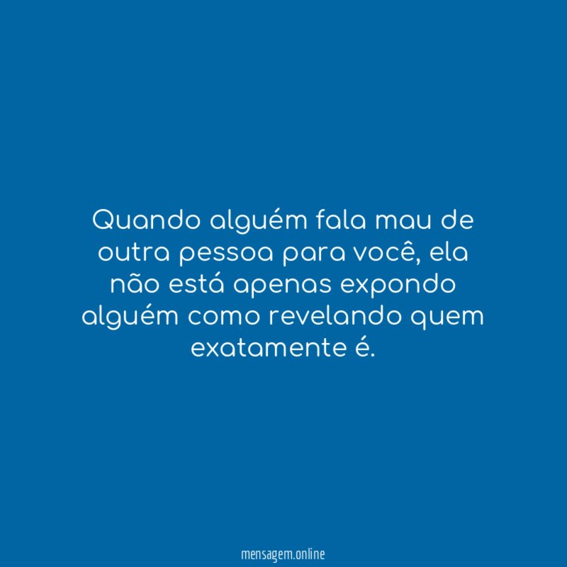 Quando alguém fala mau de outra pessoa para você