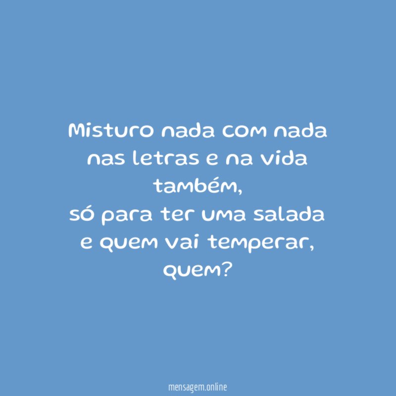 Misturo nada com nada nas letras e na vida também