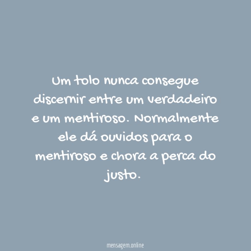 Um tolo nunca consegue discernir entre um verdadeiro e um mentiroso