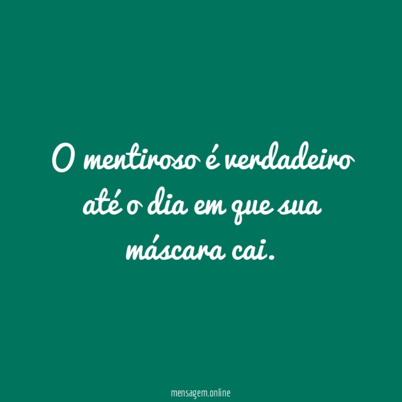 O mentiroso é verdadeiro até o dia em que sua máscara cai