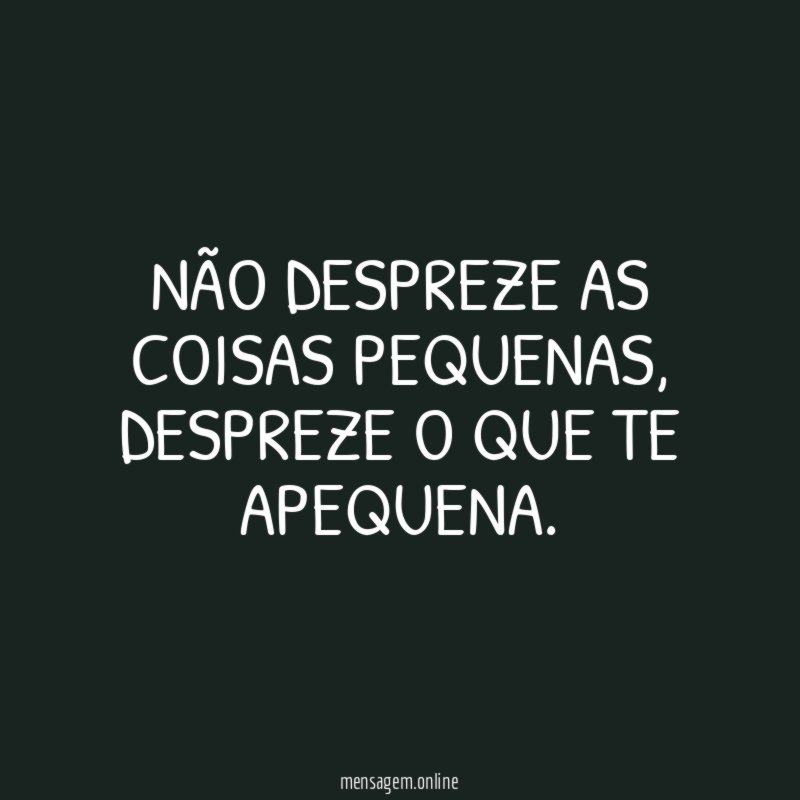 NÃO DESPREZE AS COISAS PEQUENAS