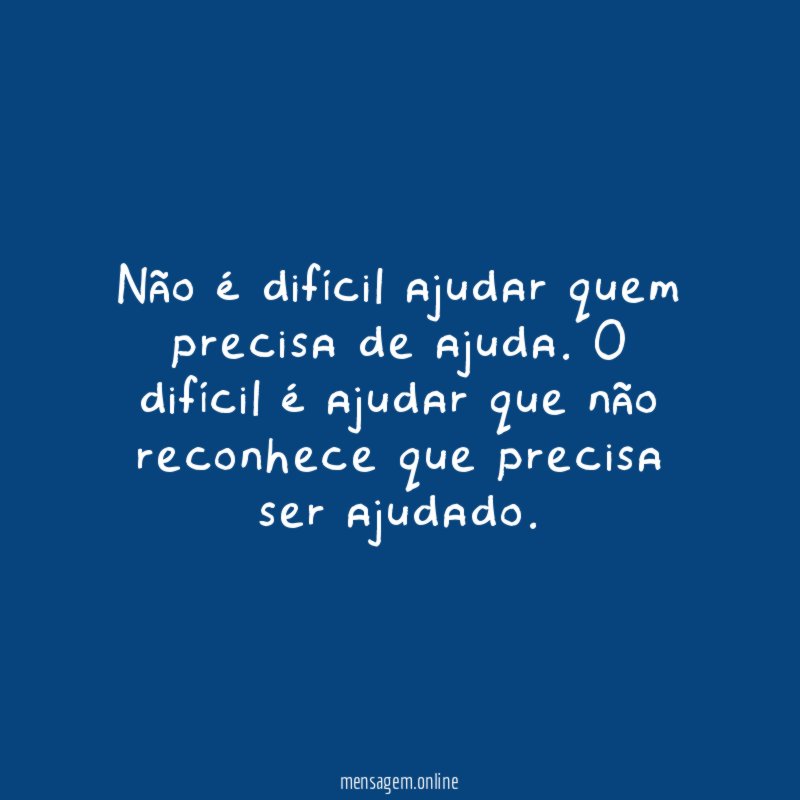 Não é difícil ajudar quem precisa de ajuda