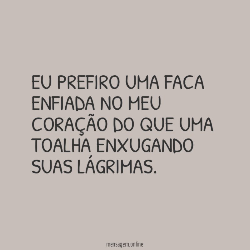EU PREFIRO UMA FACA ENFIADA NO MEU CORAÇÃO