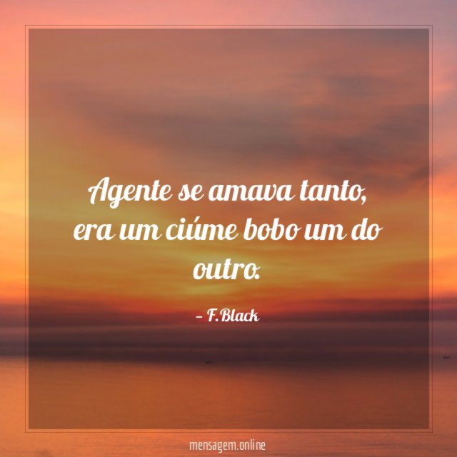 Agente se amava tanto