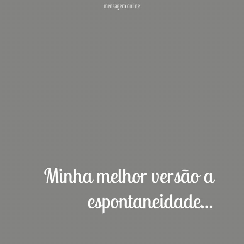 Minha melhor versão a espontaneidade