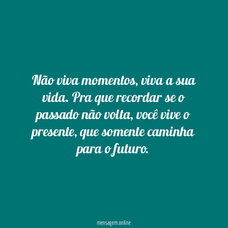 Não viva momentos