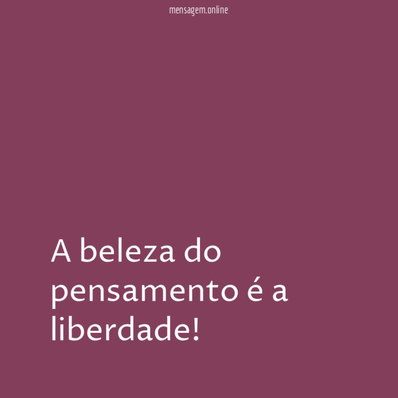 A beleza do pensamento é a liberdade
