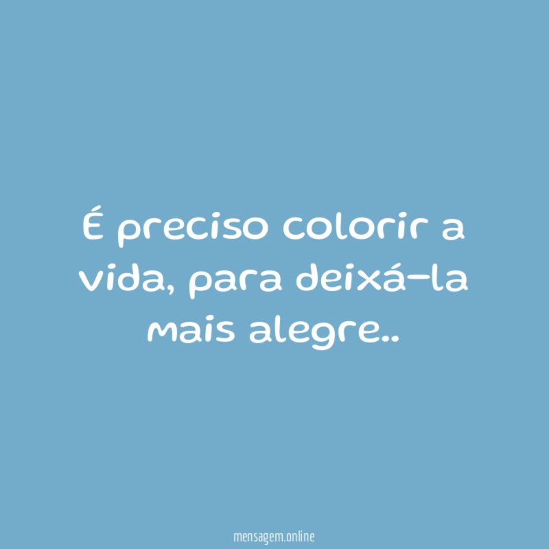 É preciso colorir a vida
