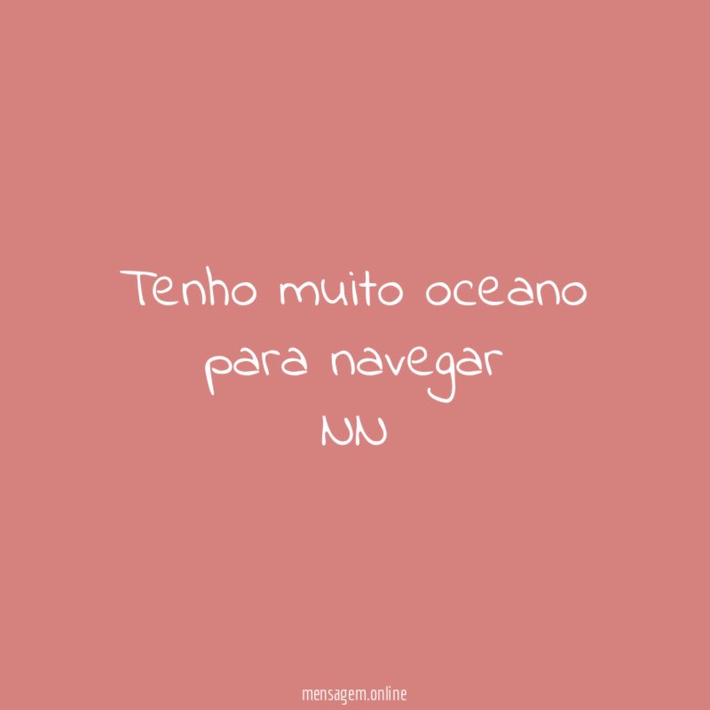 Tenho muito oceano para navegar
