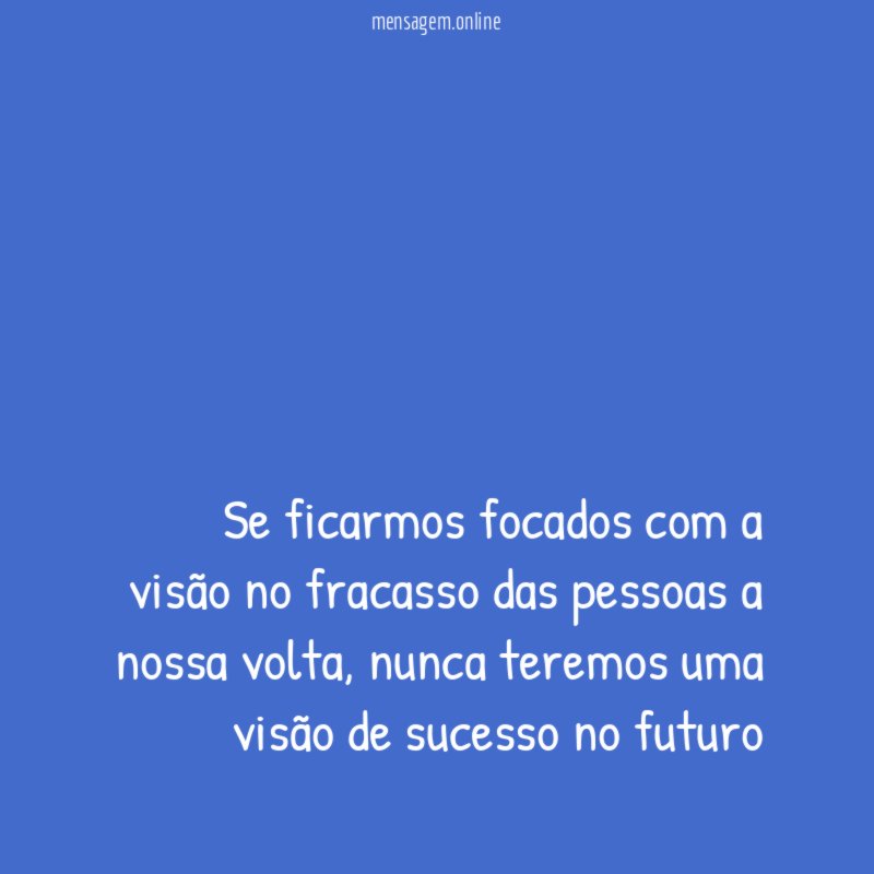 Se ficarmos focados com a visão no fracasso