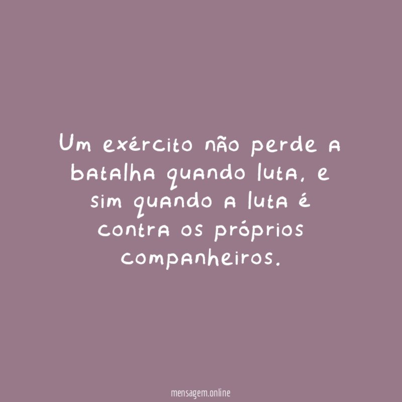 Um exército não perde a batalha quando luta
