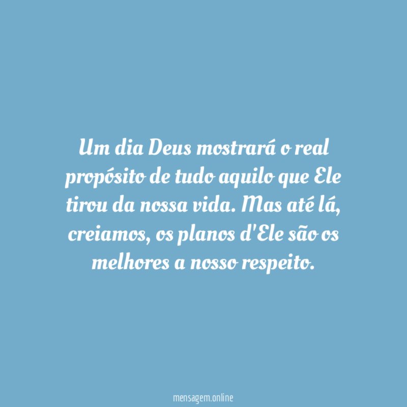Um dia Deus mostrará o real propósito de