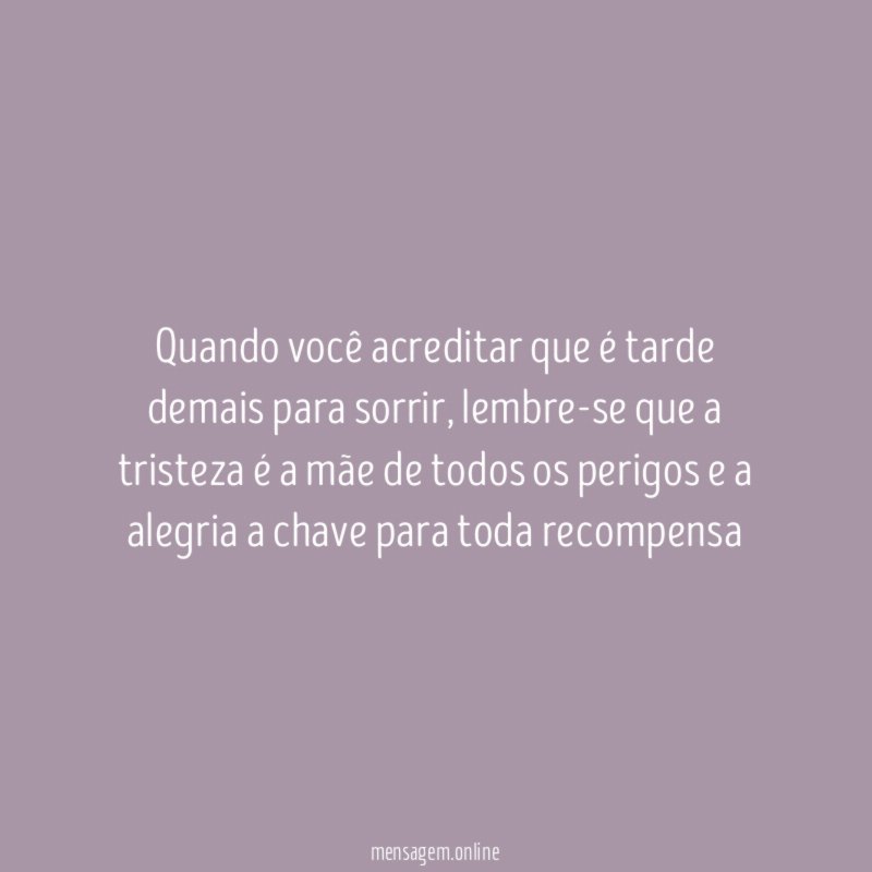 Quando você acreditar que é tarde demais para sorrir