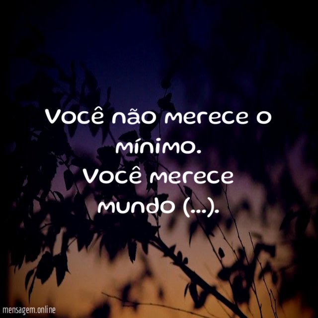 Você não merece o mínimo