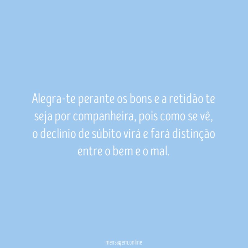 Alegra-te perante os bons e a retidão te seja por companheira