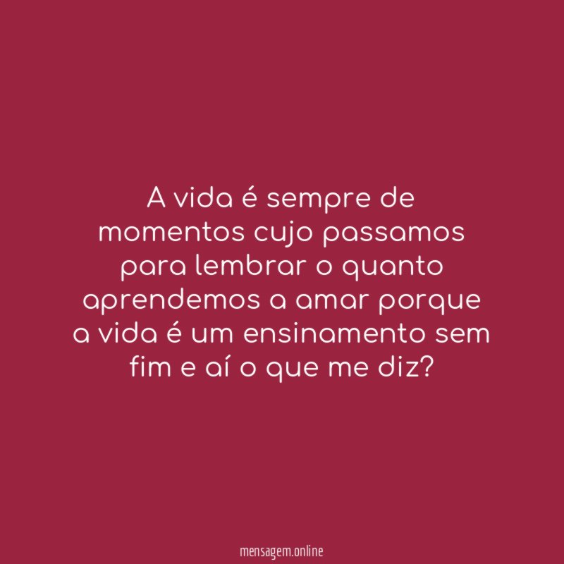 A vida é sempre de momentos cujo passamos
