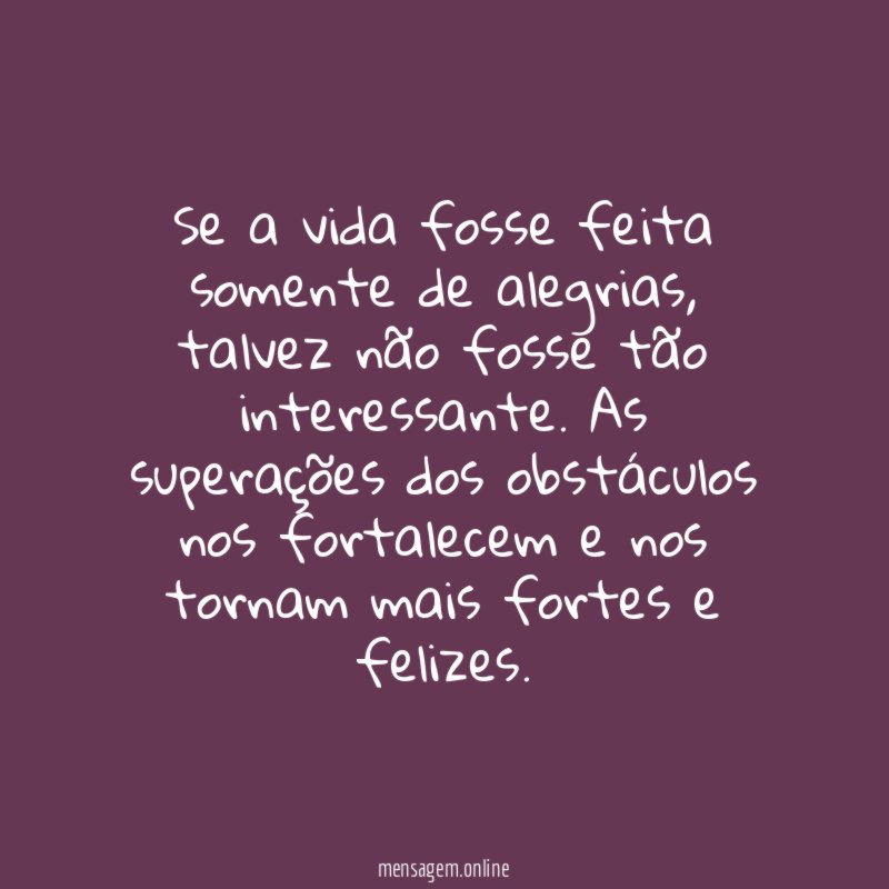 Se a vida fosse feita somente de alegrias