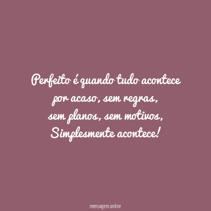 Perfeito é quando tudo acontece por acaso