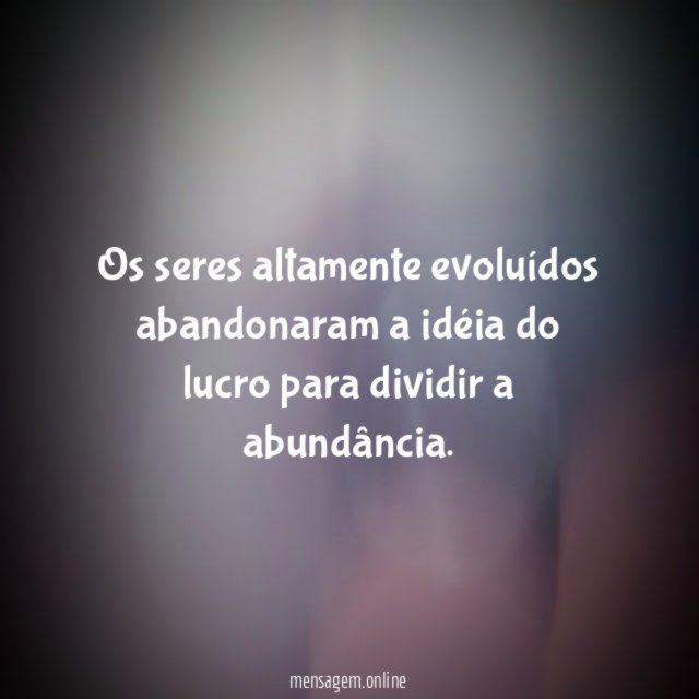 Os seres altamente evoluídos abandonaram a idéia do