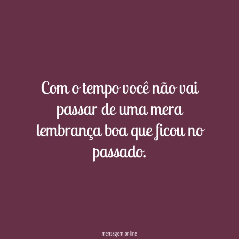 Com o tempo você não vai passar de