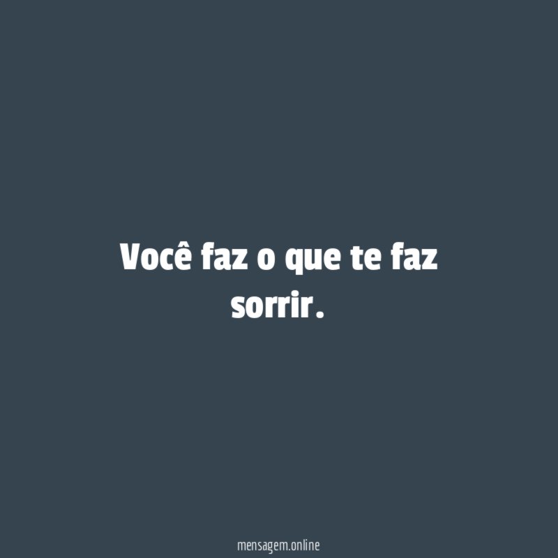 Você faz o que te faz sorrir
