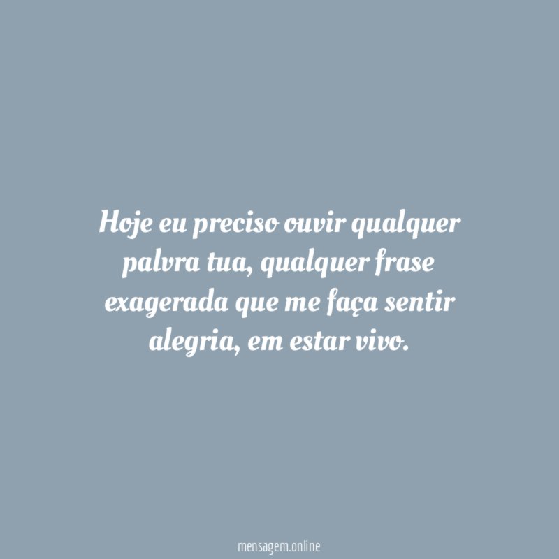 Hoje eu preciso ouvir qualquer palvra tua