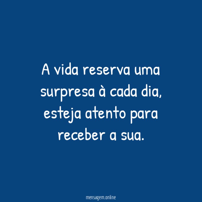 A vida reserva uma surpresa à cada dia