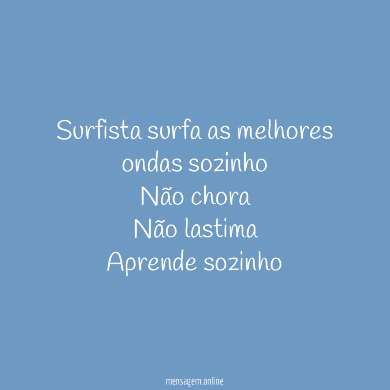 Surfista surfa as melhores ondas sozinho Não chora Não lastima Aprende