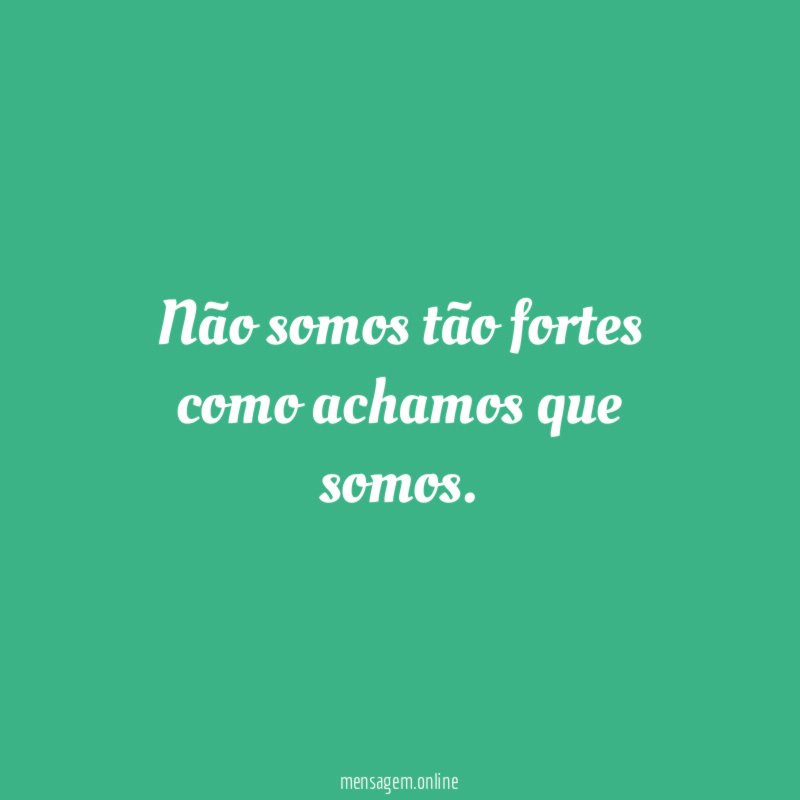 Não somos tão fortes como achamos que somos