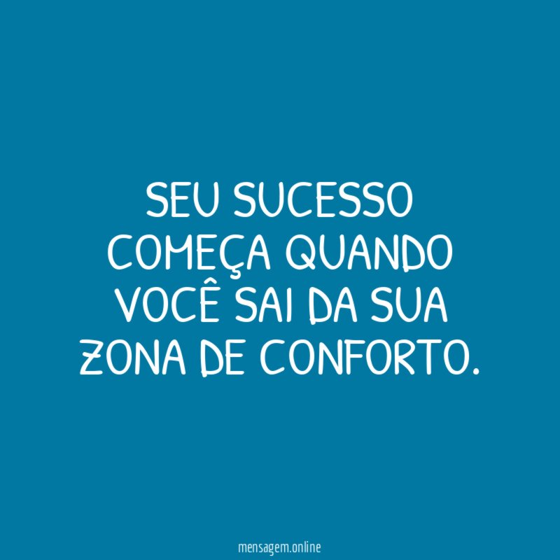 Seu sucesso começa quando você sai da sua zona de conforto