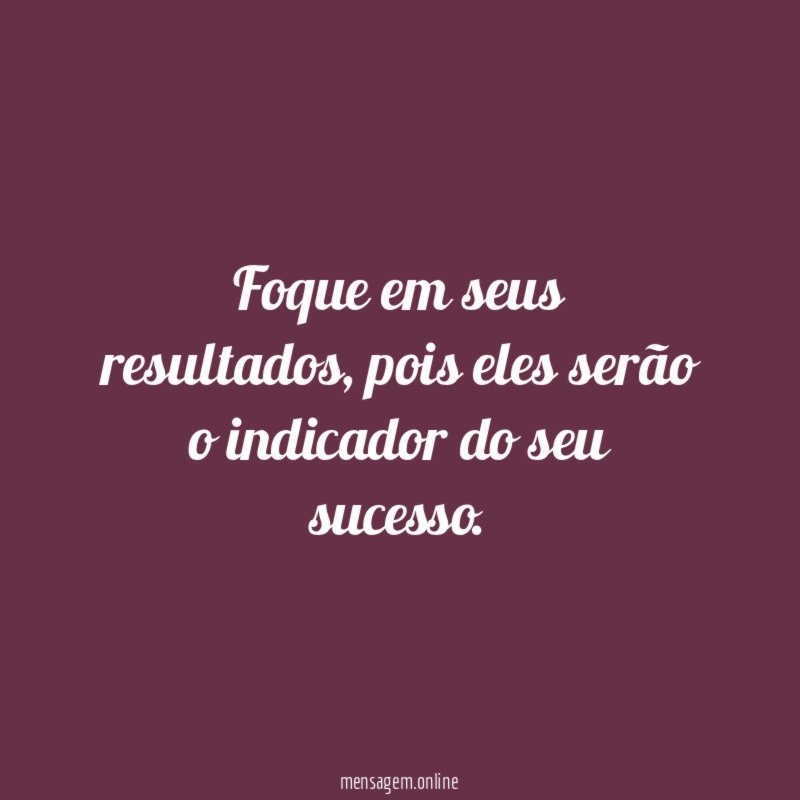 Foque em seus resultados