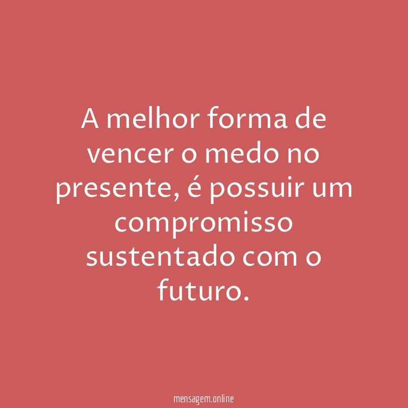 A melhor forma de vencer o medo no presente