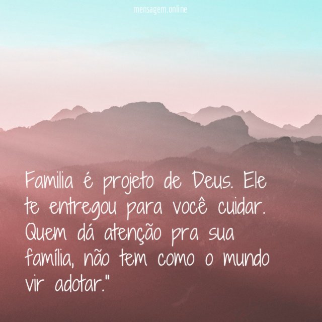 "Familia é projeto de Deus. Ele te entregou para você cuidar. Quem dá atenção pra sua família, não tem como o mundo vir adotar."