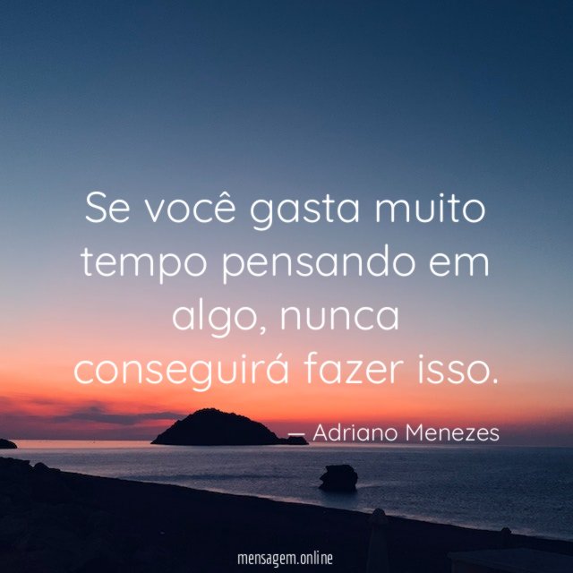 Se você gasta muito tempo pensando em algo