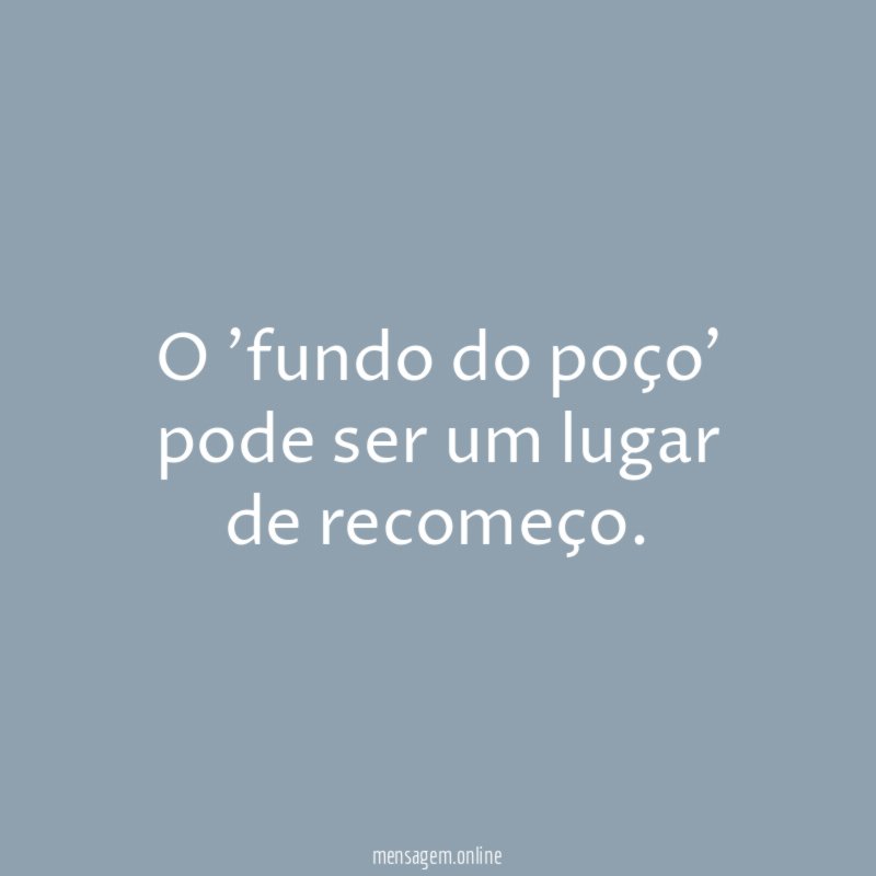 O 'fundo do poço' pode ser um lugar de recomeço