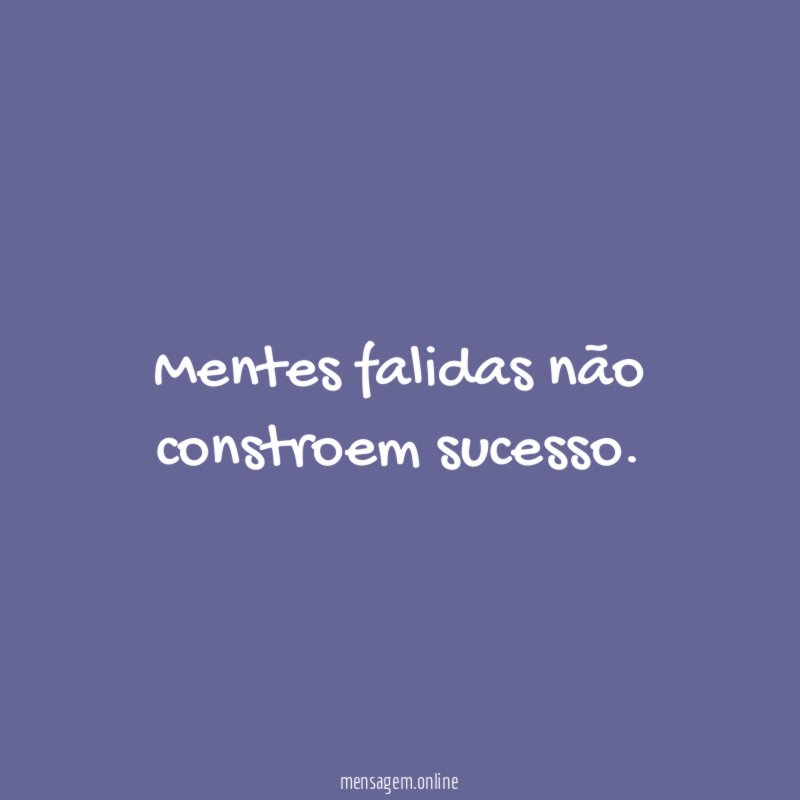 Mentes falidas não constroem sucesso