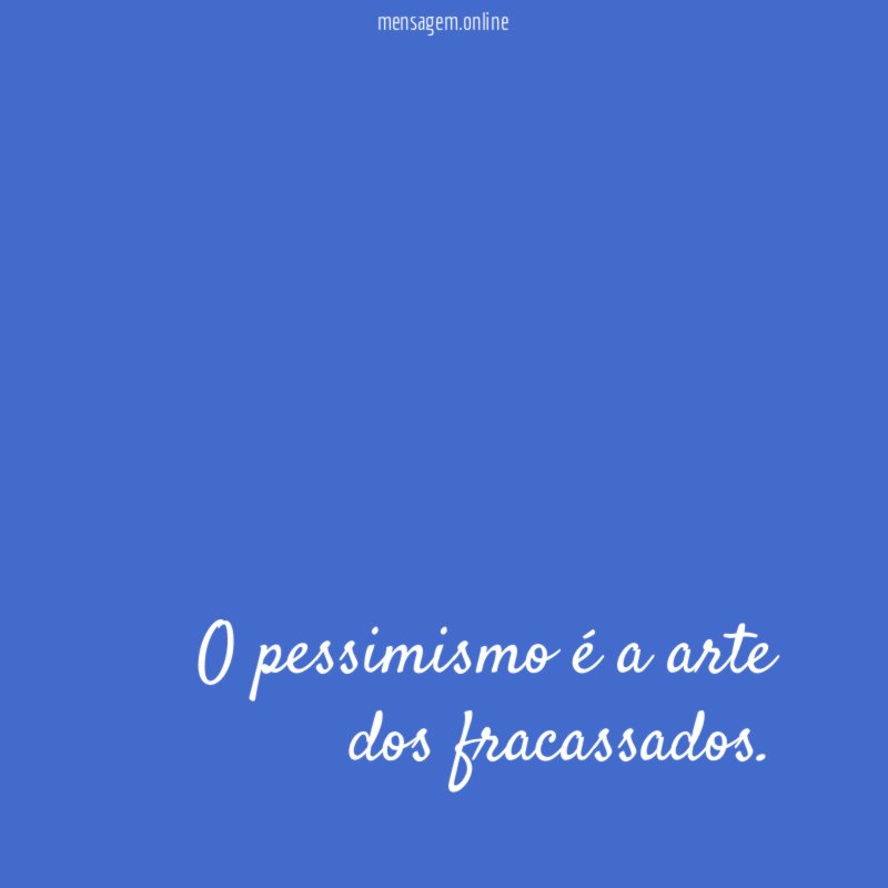 O pessimismo é a arte dos fracassados
