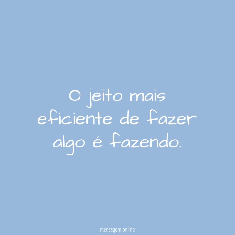 O jeito mais eficiente de fazer algo é fazendo