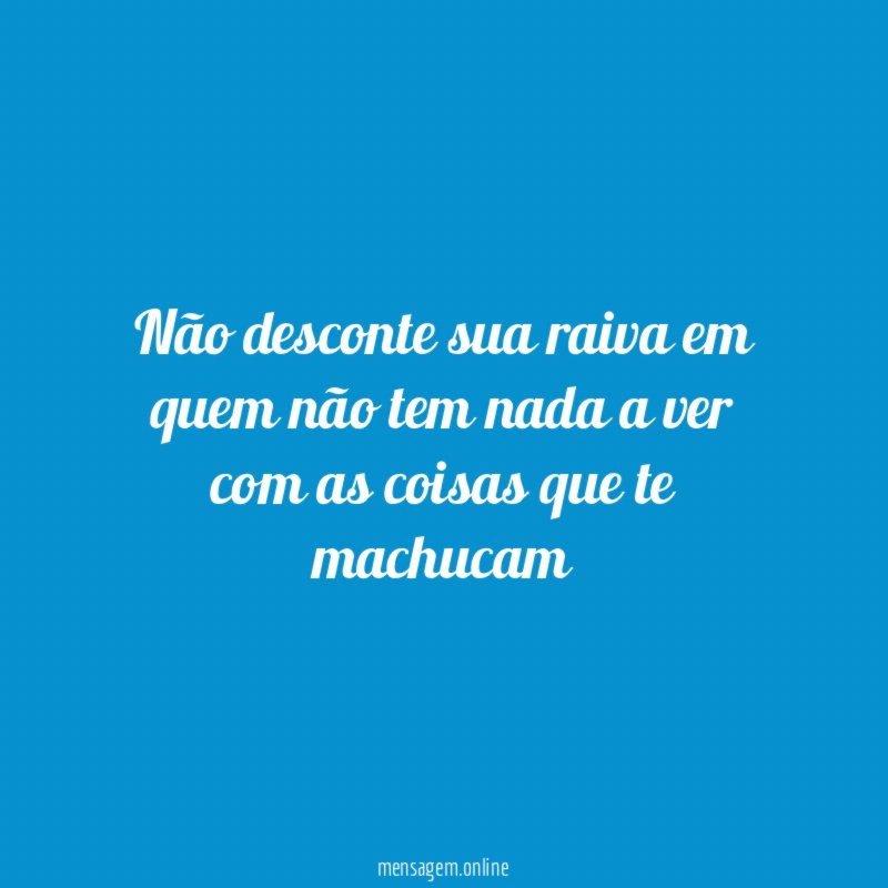 Não desconte sua raiva em quem não tem