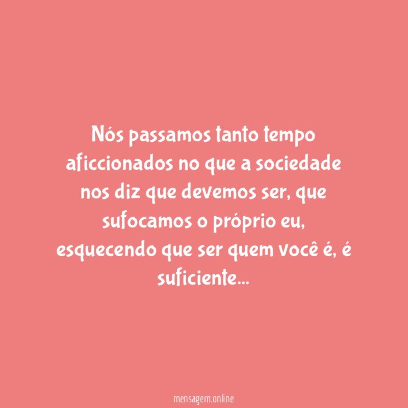 Nós passamos tanto tempo aficcionados no que a