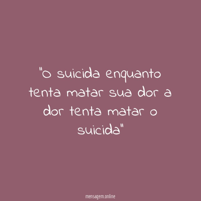 'O suicida enquanto tenta matar sua dor a