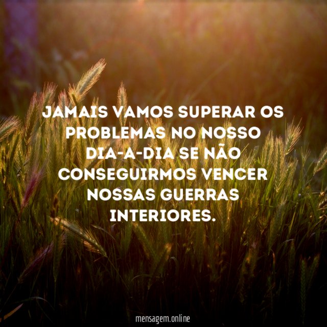 Jamais vamos superar os problemas no nosso dia-a-dia