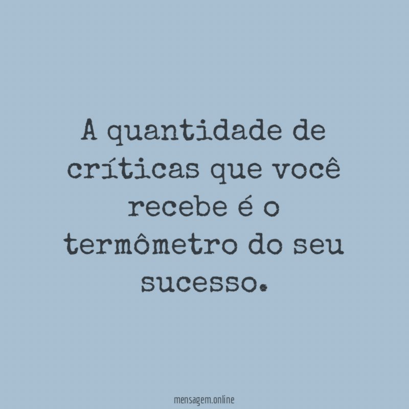 A quantidade de críticas que você recebe é