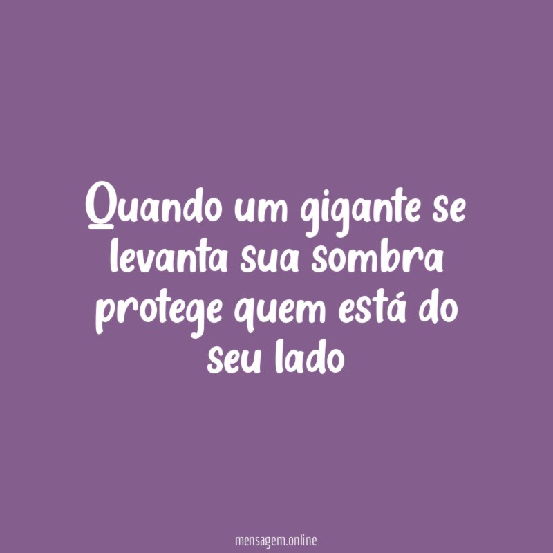 Quando um gigante se levanta sua sombra protege