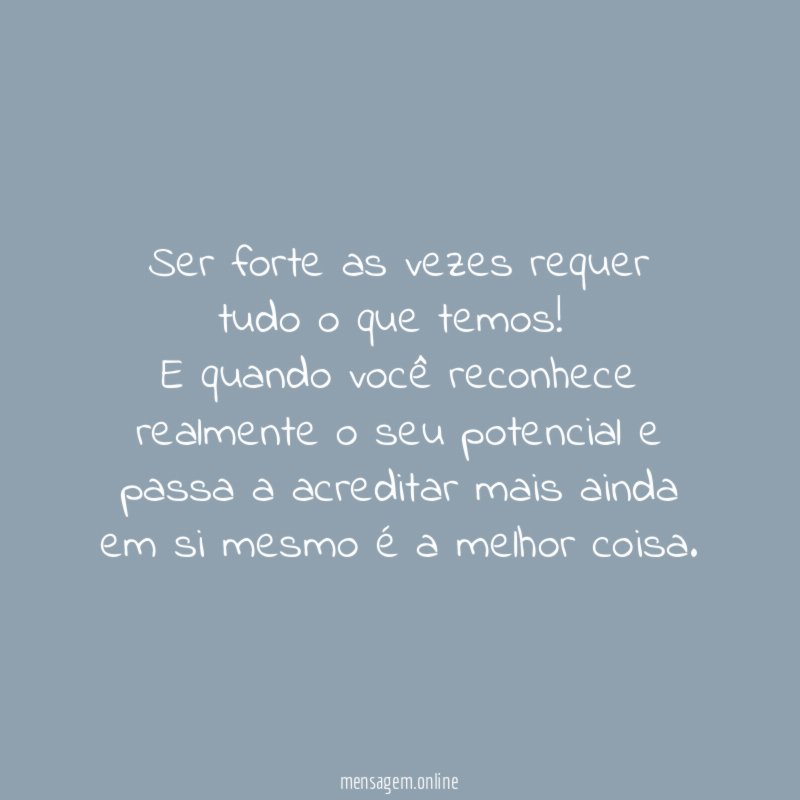 Ser forte as vezes requer tudo o que temos