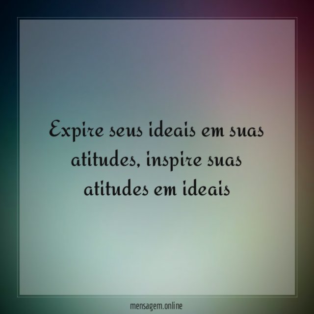 Expire seus ideais em suas atitudes