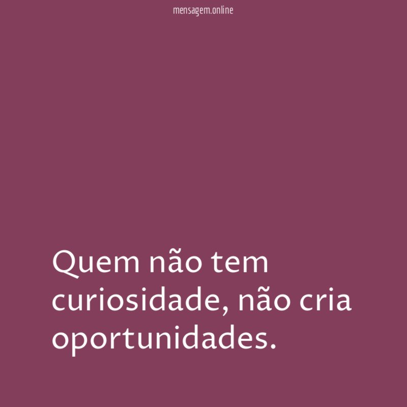 Quem não tem curiosidade