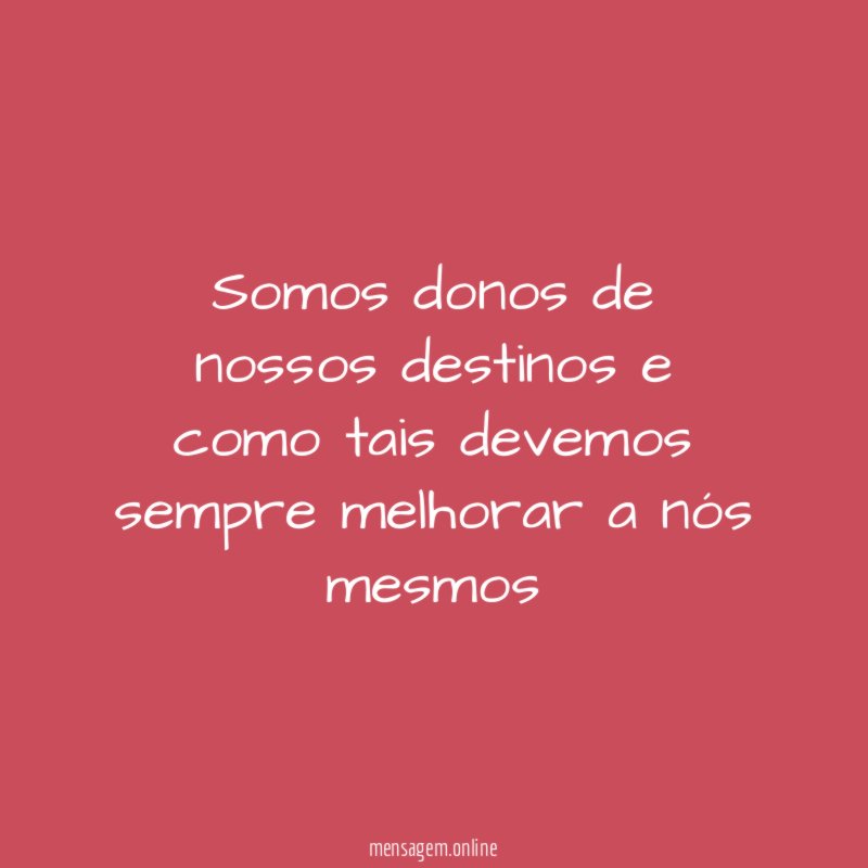 Somos donos de nossos destinos e como tais