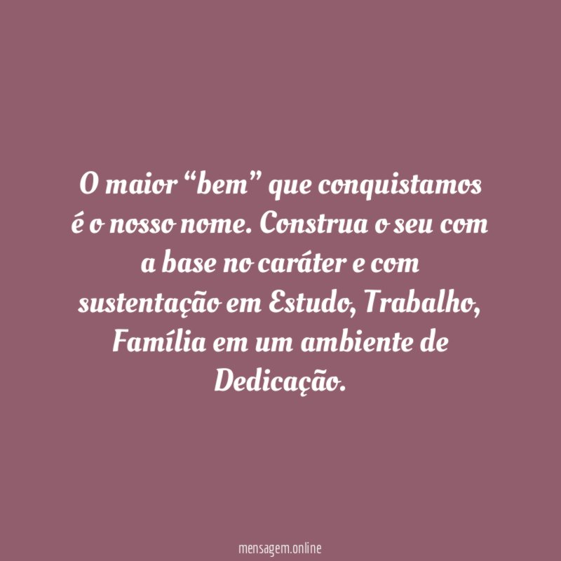 O maior “bem” que conquistamos é o nosso nome