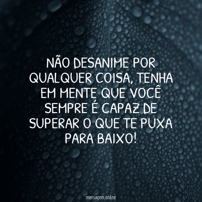 Não desanime por qualquer coisa